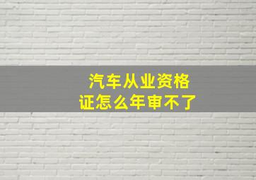 汽车从业资格证怎么年审不了