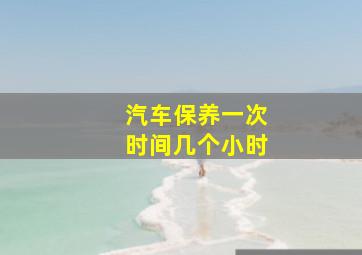 汽车保养一次时间几个小时