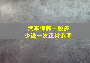 汽车保养一般多少钱一次正常范围