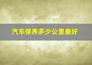 汽车保养多少公里最好