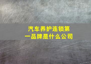 汽车养护连锁第一品牌是什么公司