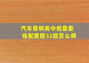 汽车音响高中低音最佳配置图32段怎么调