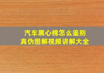 汽车黑心棉怎么鉴别真伪图解视频讲解大全