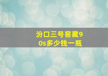 汾口三号窖藏90s多少钱一瓶