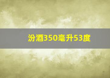 汾酒350毫升53度