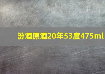 汾酒原酒20年53度475ml