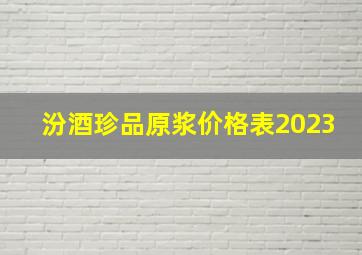 汾酒珍品原浆价格表2023