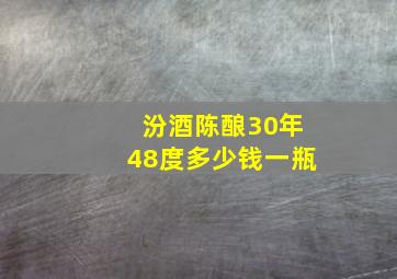 汾酒陈酿30年48度多少钱一瓶