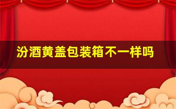 汾酒黄盖包装箱不一样吗