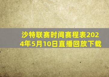 沙特联赛时间赛程表2024年5月10日直播回放下载