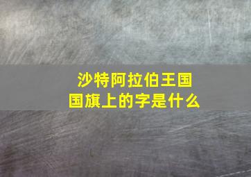 沙特阿拉伯王国国旗上的字是什么