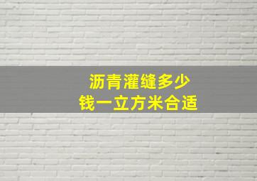 沥青灌缝多少钱一立方米合适