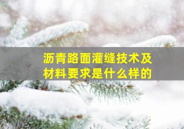 沥青路面灌缝技术及材料要求是什么样的