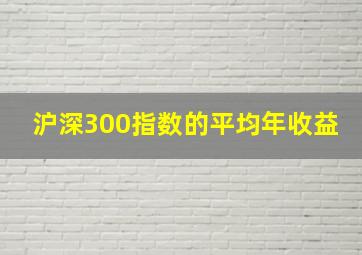 沪深300指数的平均年收益