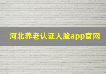 河北养老认证人脸app官网