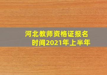 河北教师资格证报名时间2021年上半年