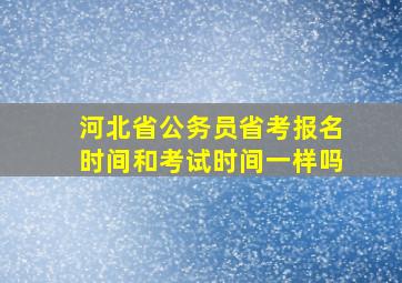 河北省公务员省考报名时间和考试时间一样吗