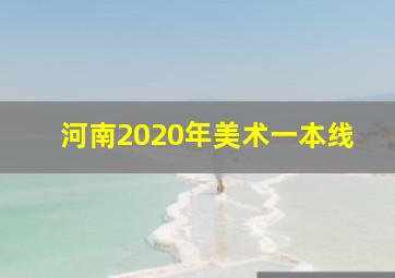 河南2020年美术一本线