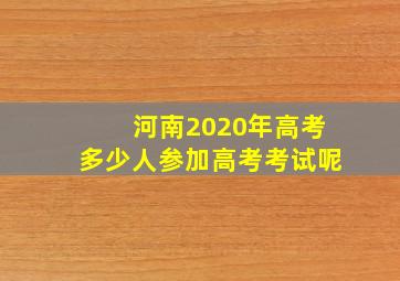 河南2020年高考多少人参加高考考试呢