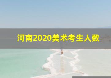 河南2020美术考生人数