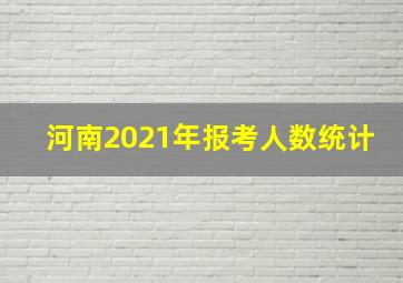 河南2021年报考人数统计