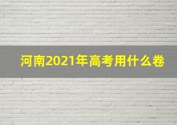 河南2021年高考用什么卷