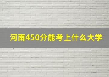 河南450分能考上什么大学