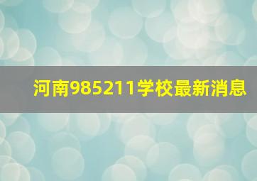 河南985211学校最新消息