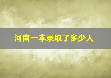 河南一本录取了多少人