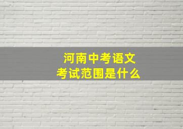 河南中考语文考试范围是什么