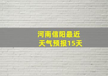 河南信阳最近天气预报15天