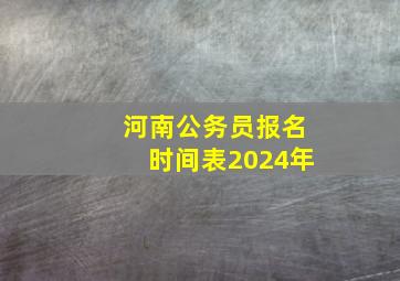 河南公务员报名时间表2024年