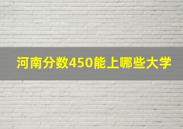 河南分数450能上哪些大学