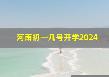 河南初一几号开学2024