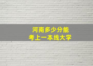 河南多少分能考上一本线大学