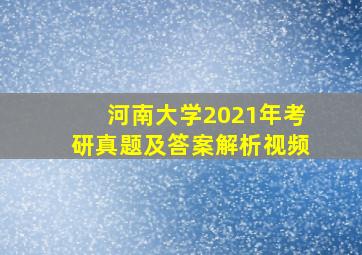 河南大学2021年考研真题及答案解析视频