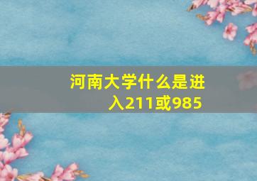 河南大学什么是进入211或985