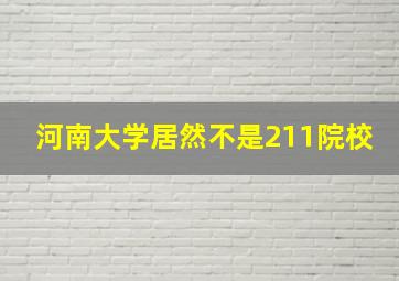 河南大学居然不是211院校