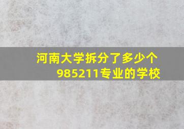 河南大学拆分了多少个985211专业的学校