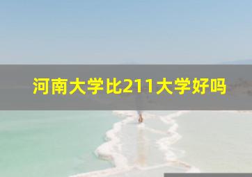 河南大学比211大学好吗