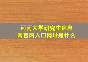 河南大学研究生信息网官网入口网址是什么