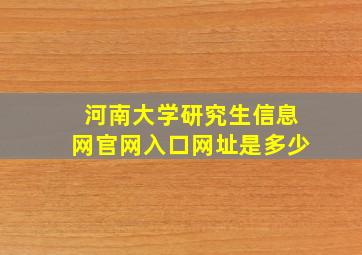 河南大学研究生信息网官网入口网址是多少