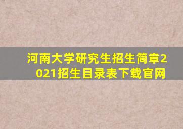 河南大学研究生招生简章2021招生目录表下载官网