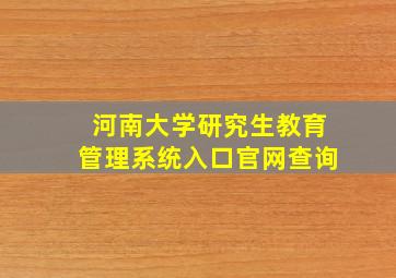 河南大学研究生教育管理系统入口官网查询