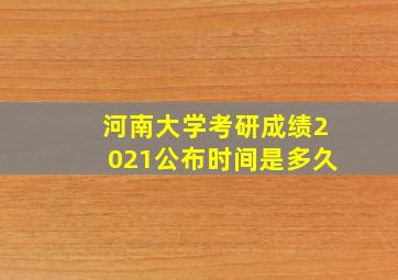 河南大学考研成绩2021公布时间是多久