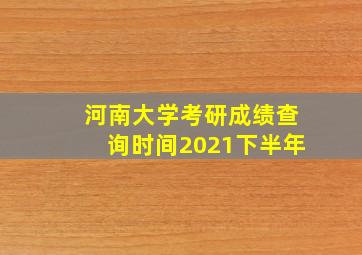 河南大学考研成绩查询时间2021下半年