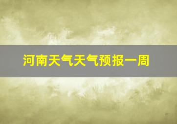 河南天气天气预报一周