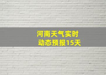 河南天气实时动态预报15天