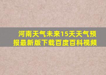 河南天气未来15天天气预报最新版下载百度百科视频