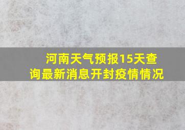 河南天气预报15天查询最新消息开封疫情情况